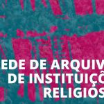 UCP: «Arquivo, Comunicação e Comunidades» é o tema do 8ºEncontro da Rede de Arquivos de Instituições Religiosas